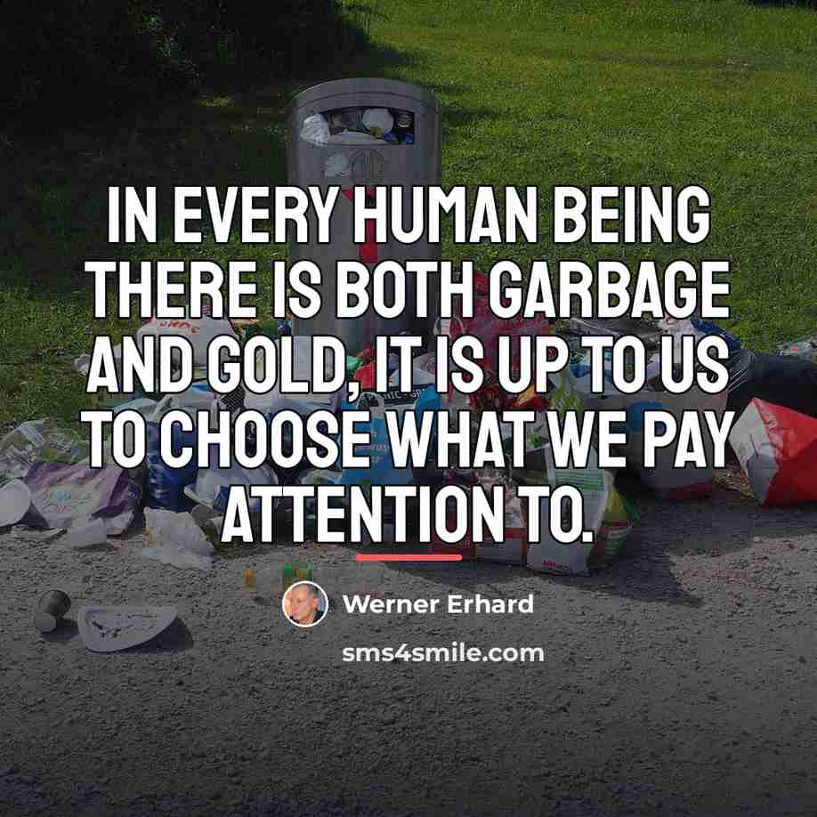 “In every human being there is both garbage and gold,…” quote by Werner Erhard