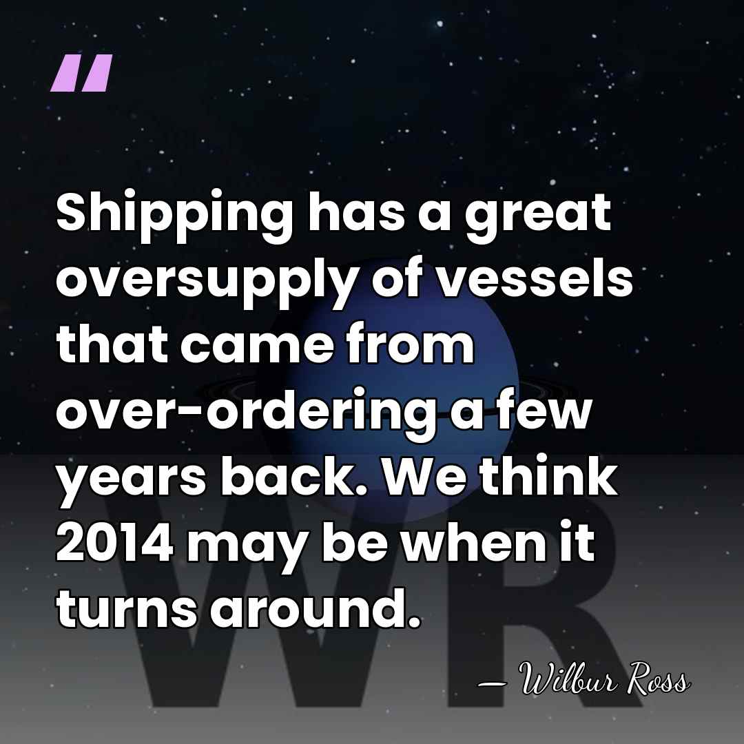 Shipping has a great oversupply of vessels that came from over-ordering a&hellip; - Wilbur Ross