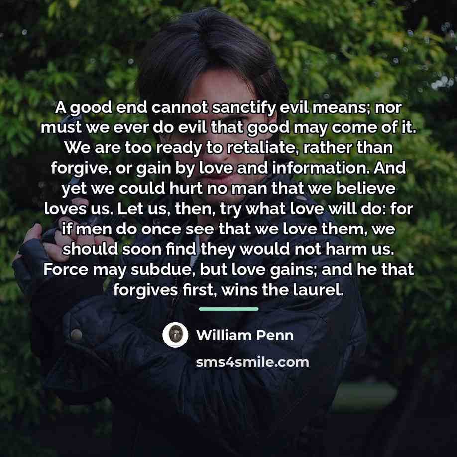 “A good end cannot sanctify evil means; nor must we…” quote by William Penn