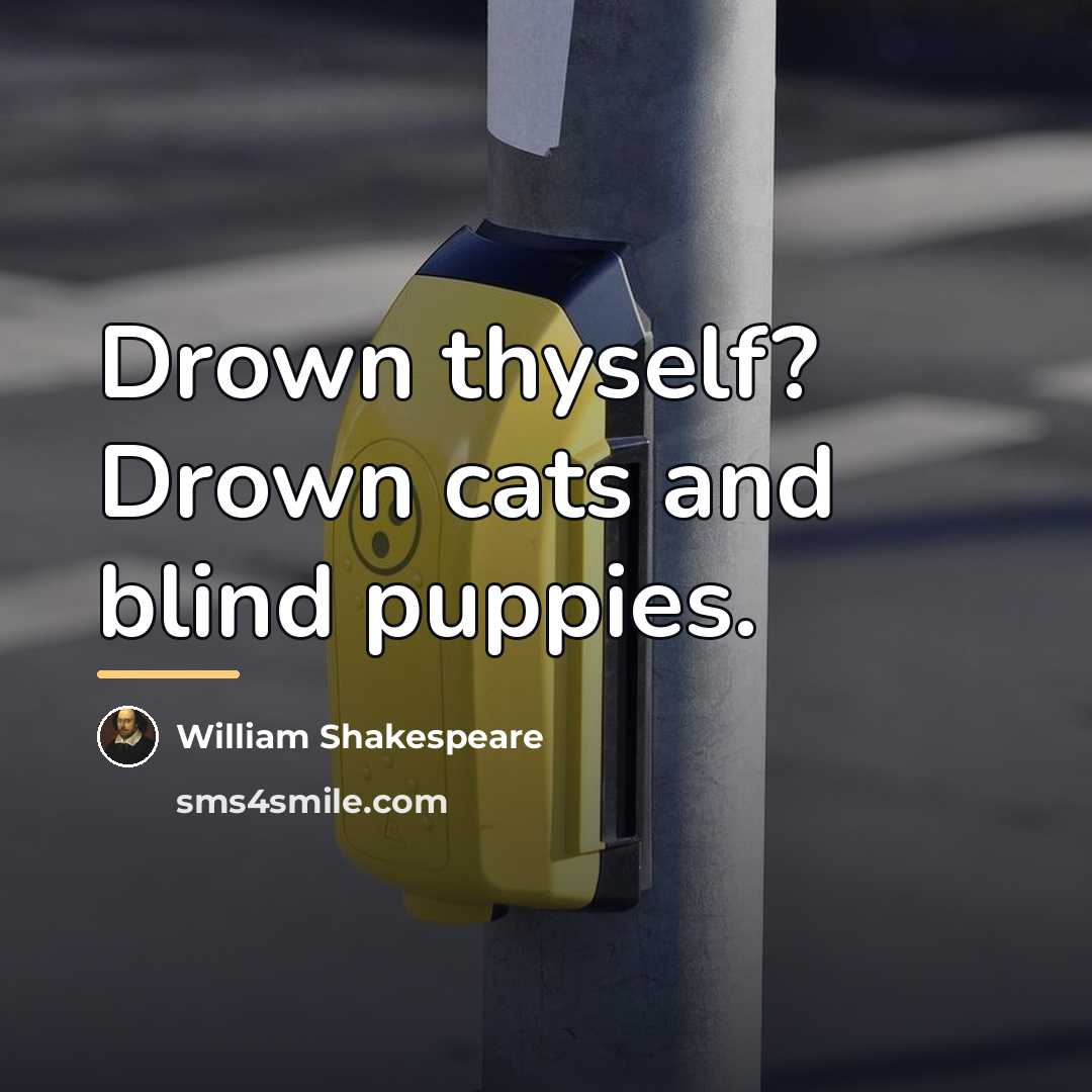 “Drown thyself? Drown cats and blind puppies.…” quote by William Shakespeare