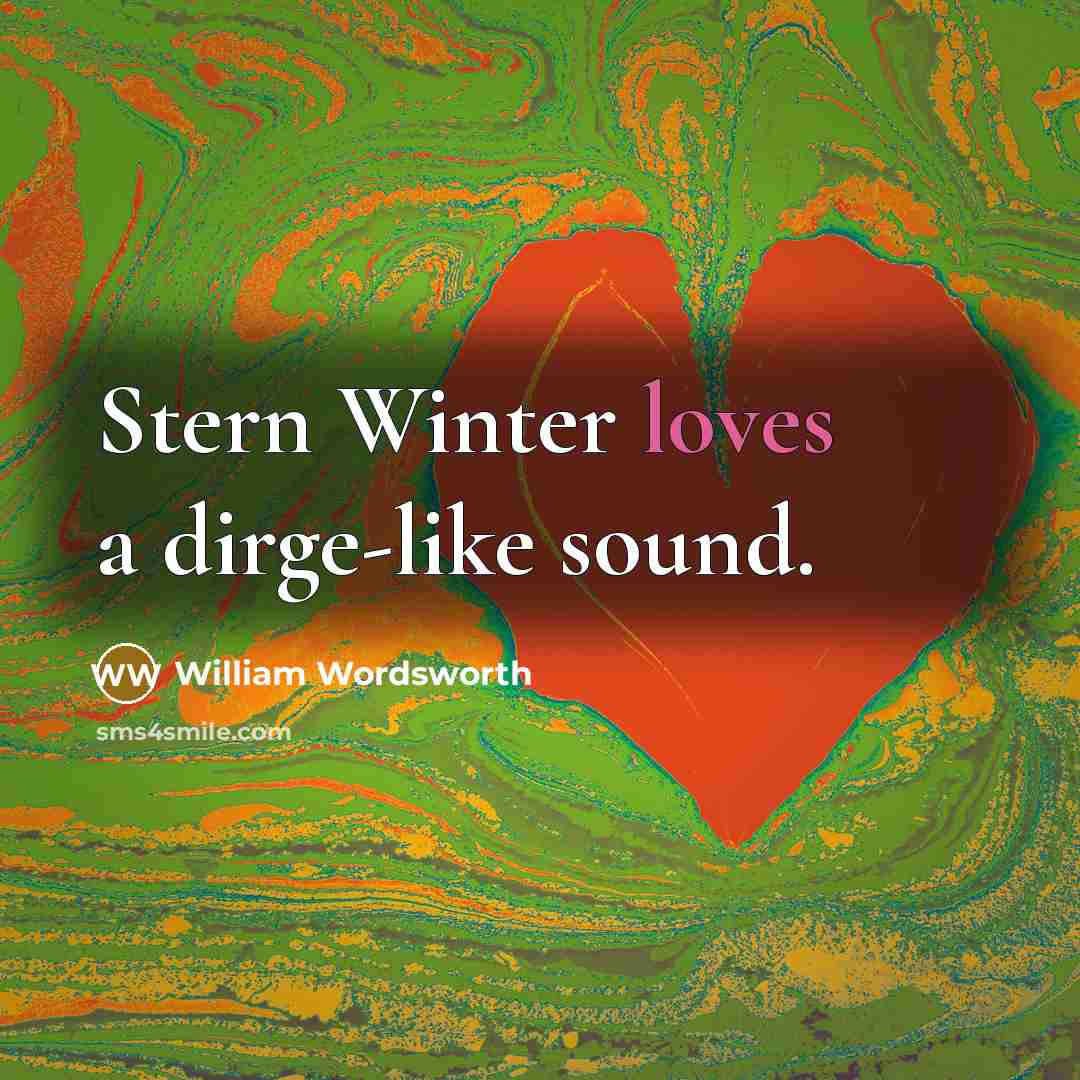 “Stern Winter loves a dirge-like sound.” quote by William Wordsworth