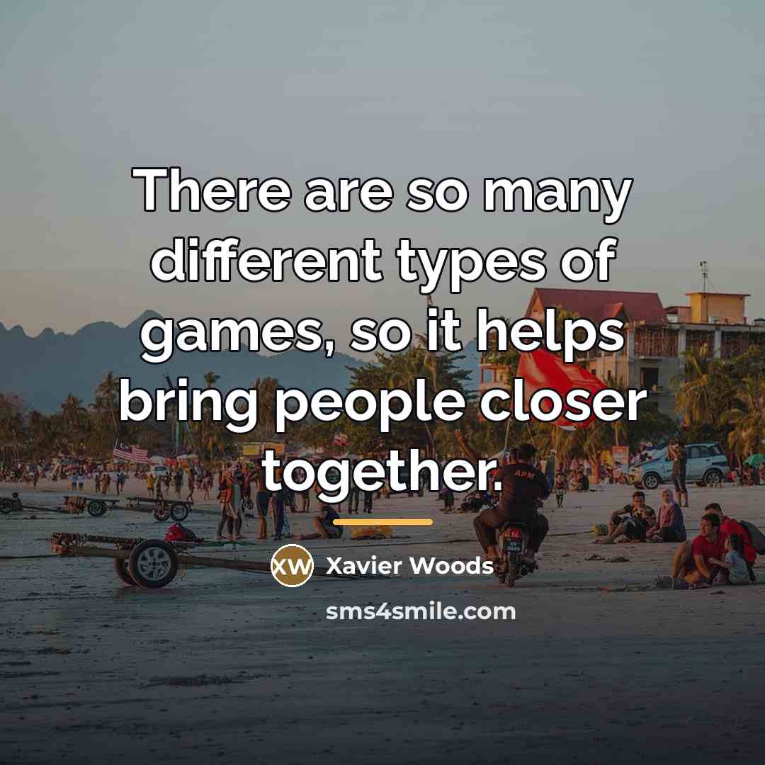 “There are so many different types of games, so it…” quote by Xavier Woods