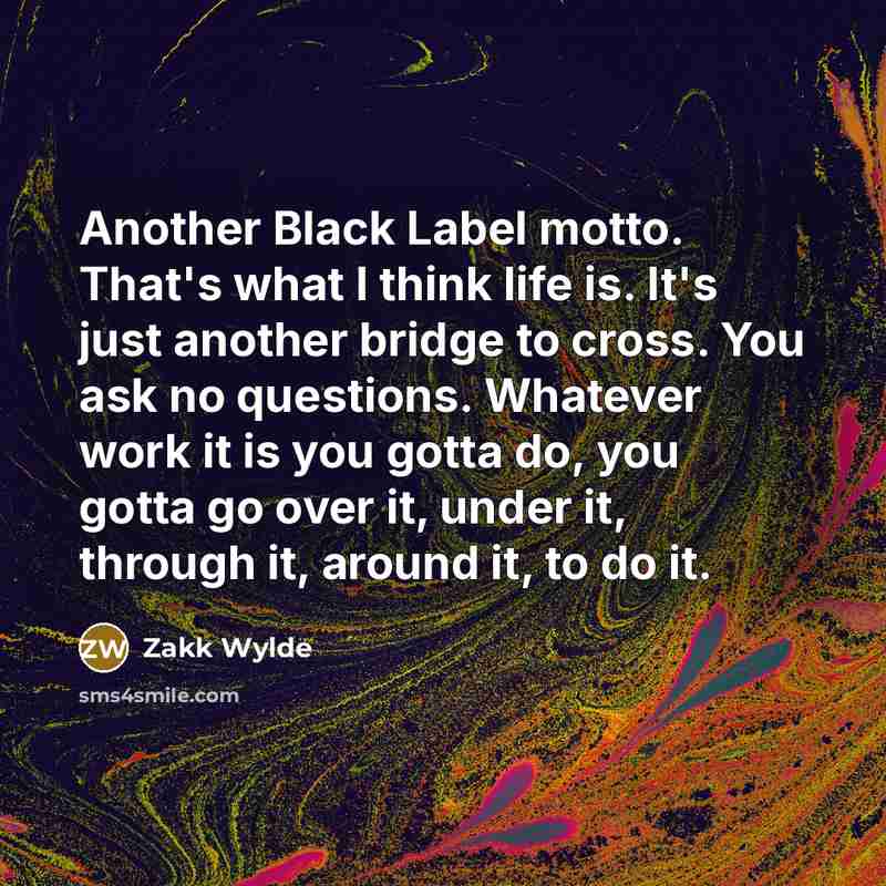 “Another Black Label motto. That's what I think life is.…” quote by Zakk Wylde