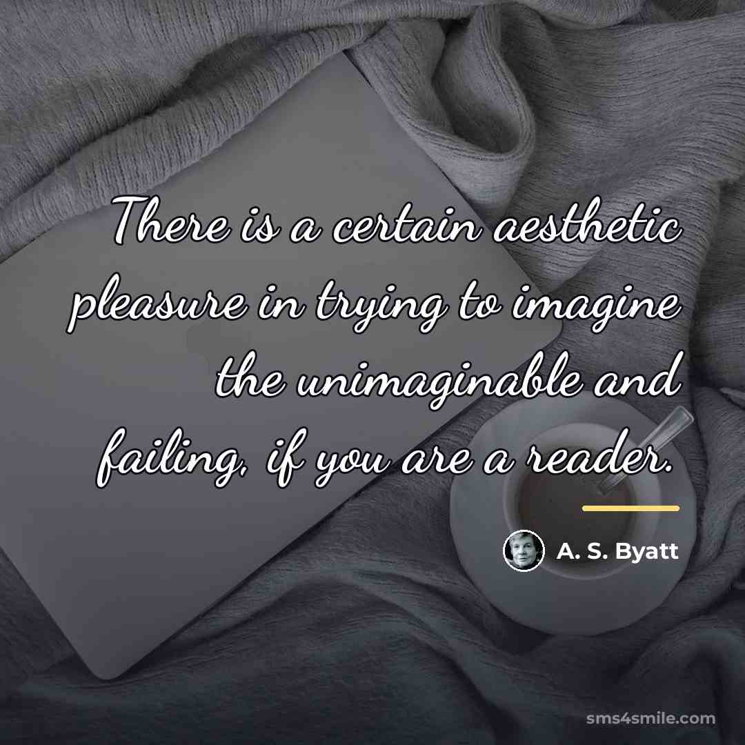 “There is a certain aesthetic pleasure in trying to imagine…” quote by A. S. Byatt