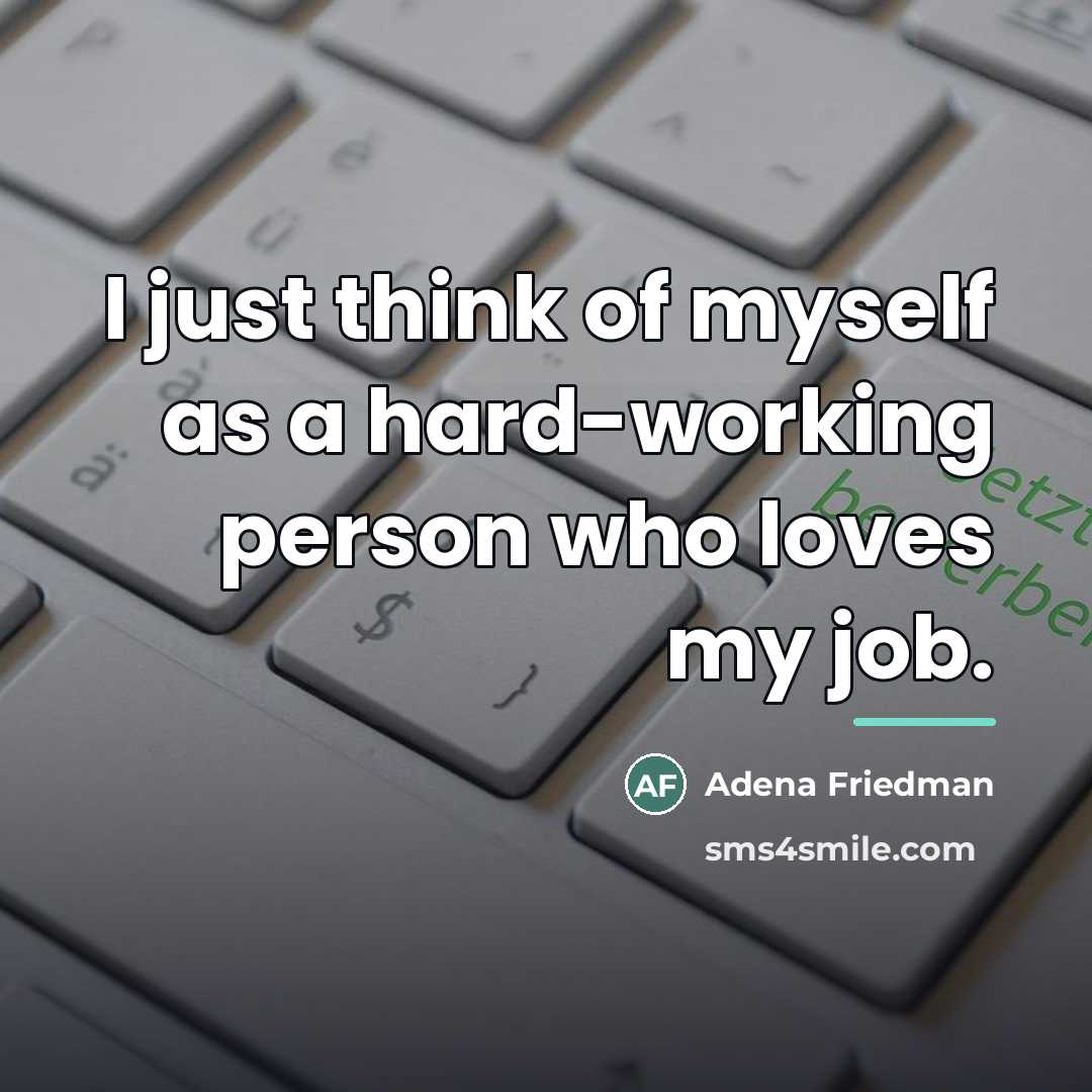 “I just think of myself as a hard-working person who…” quote by Adena Friedman