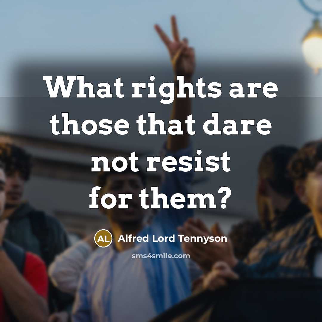 “What rights are those that dare not resist for them?…” quote by Alfred Lord Tennyson