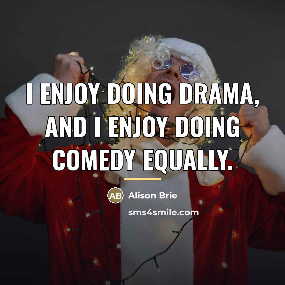 “I enjoy doing drama, and I enjoy doing comedy equally.…” quote by Alison Brie