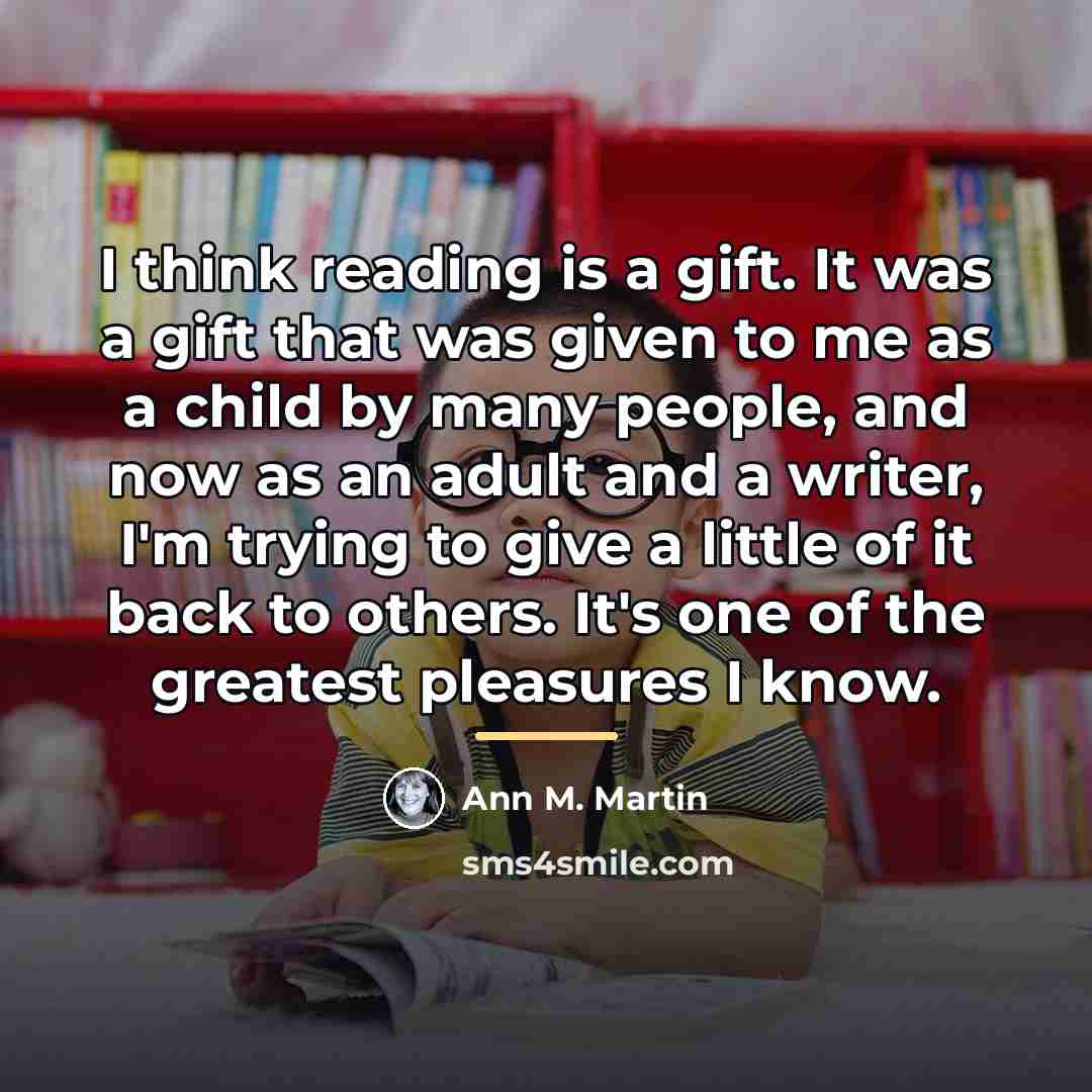 “I think reading is a gift. It was a gift…” quote by Ann M. Martin