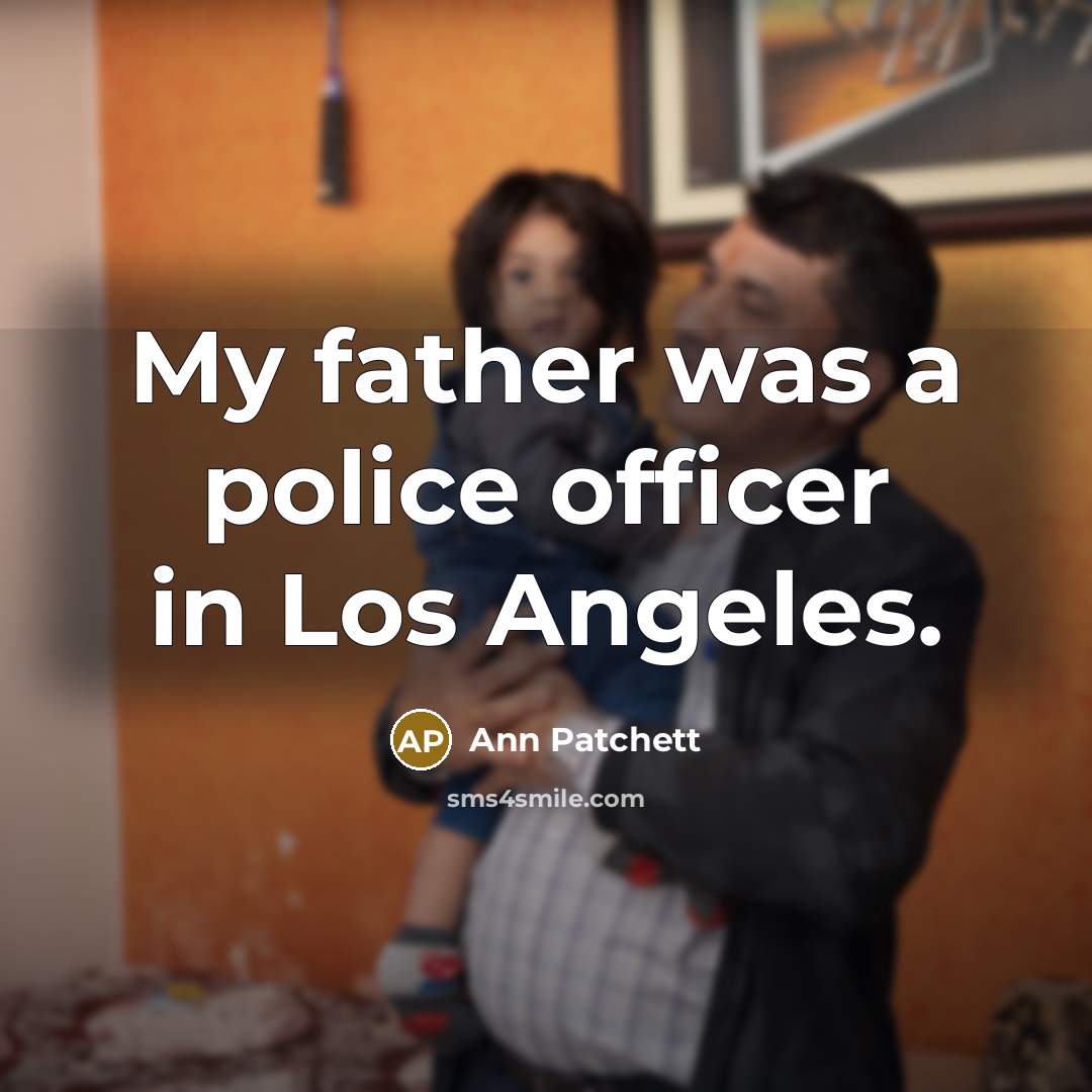 “My father was a police officer in Los Angeles.…” quote by Ann Patchett
