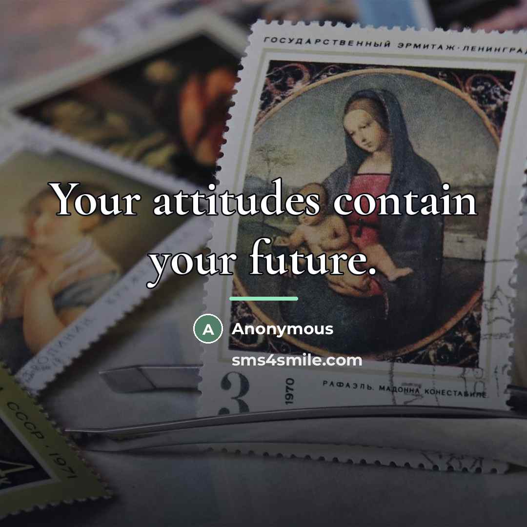 “Your attitudes contain your future.…” quote by Anonymous