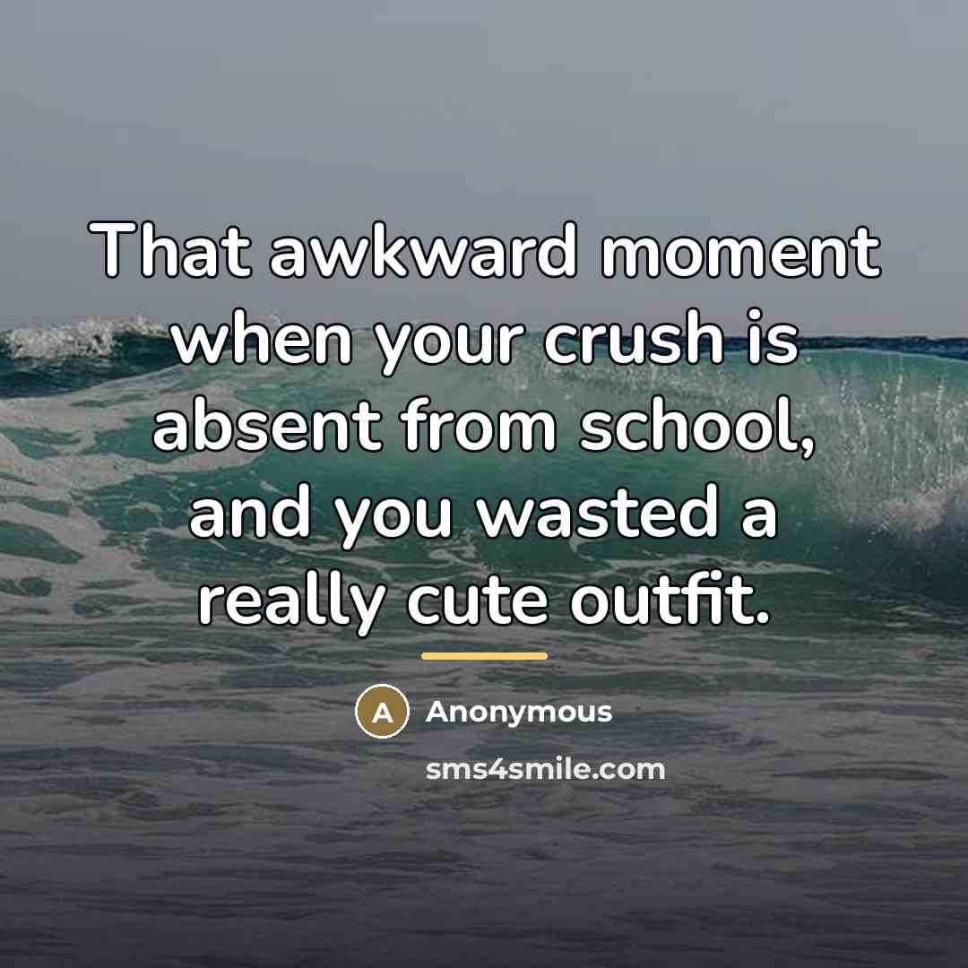 “That awkward moment when your crush is absent from school,…” quote by Anonymous