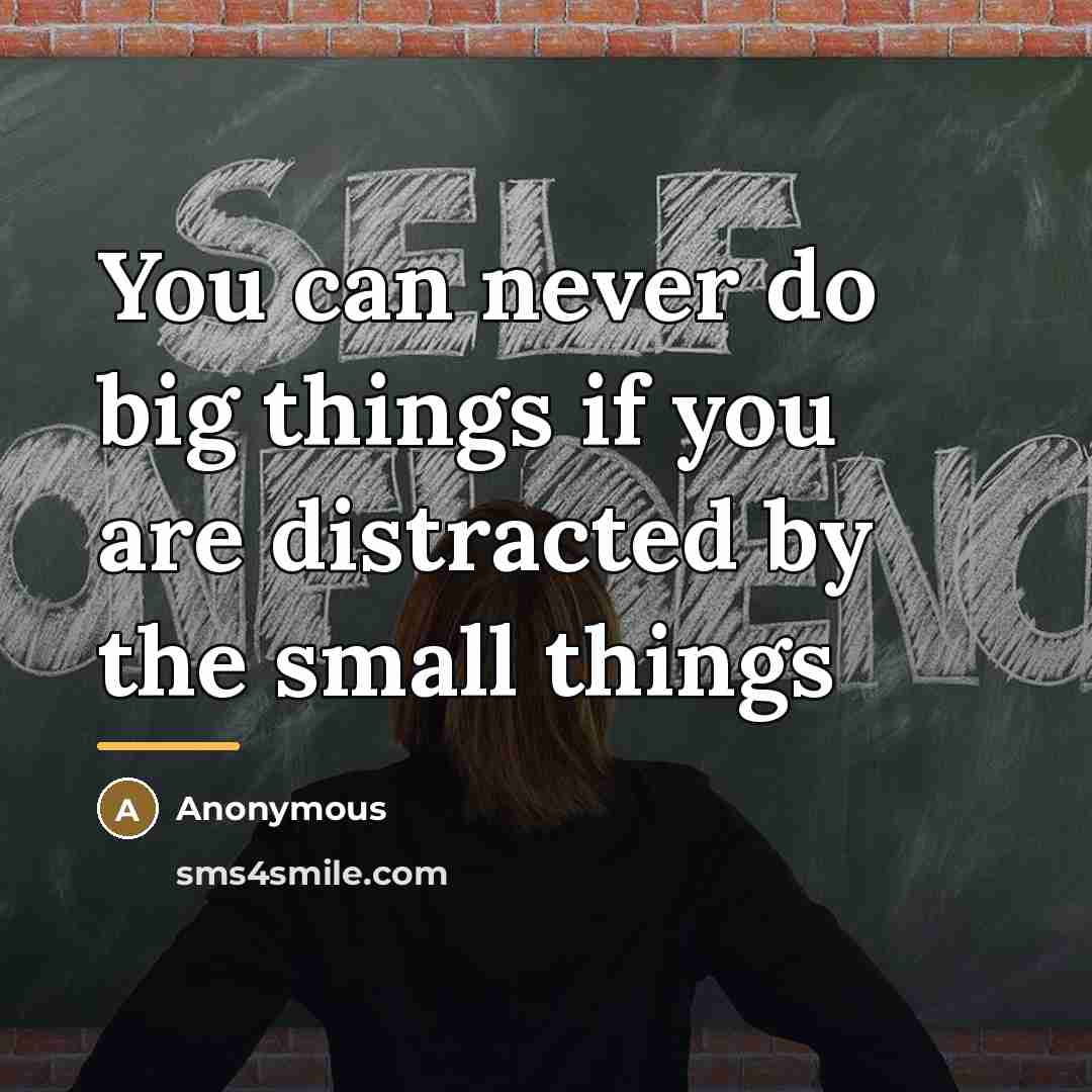 “You can never do big things if you are distracted…” quote by Anonymous
