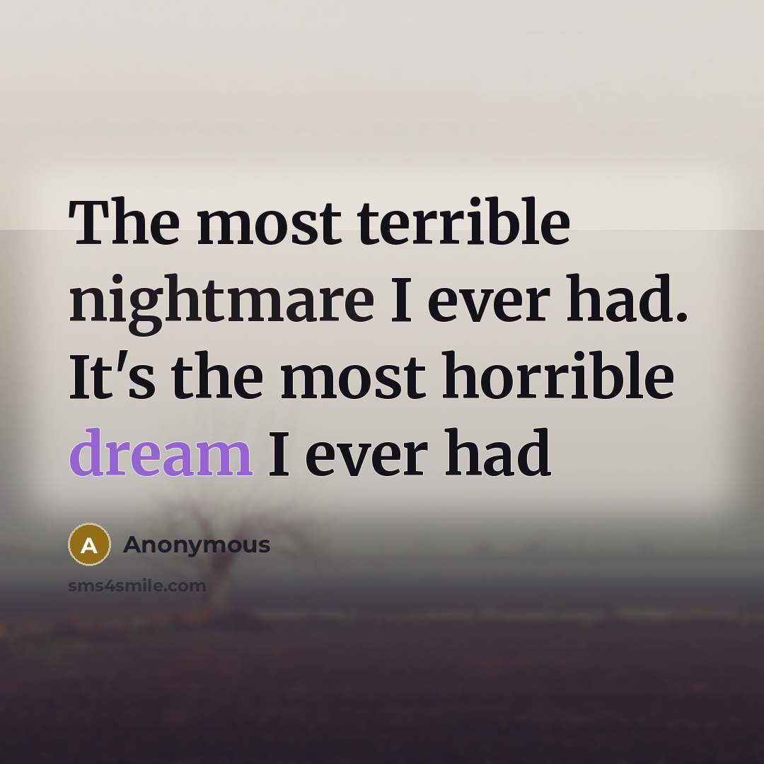 “The most terrible nightmare I ever had. It's the most horrible dream I ever had” quote by Anonymous