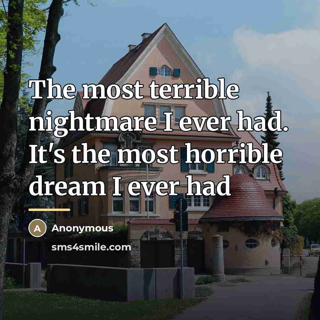 “The most terrible nightmare I ever had. It's the most…” quote by Anonymous