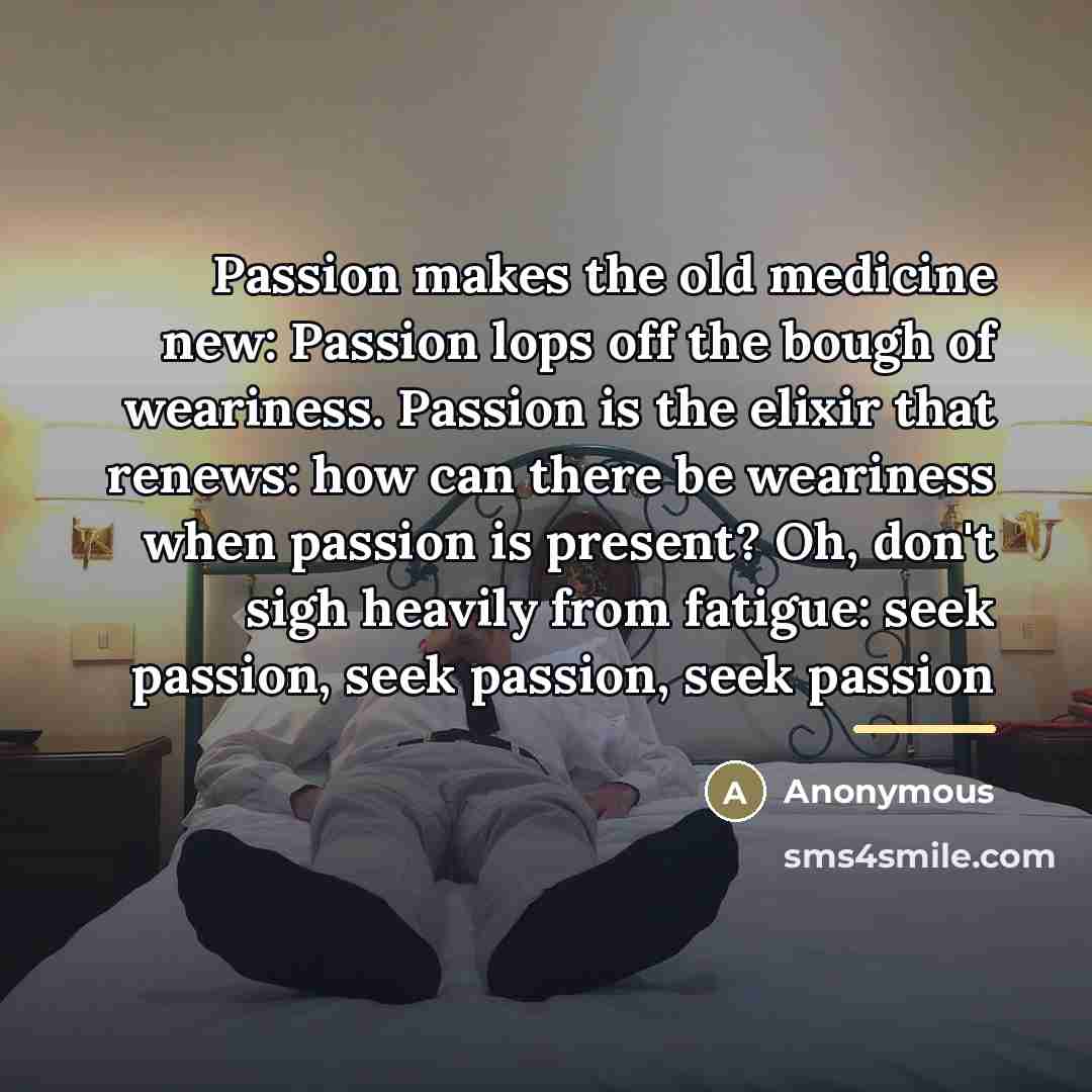 “Passion makes the old medicine new: Passion lops off the…” quote by Anonymous