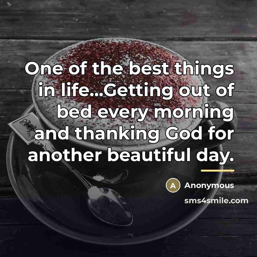 “One of the best things in life...Getting out of bed…” quote by Anonymous
