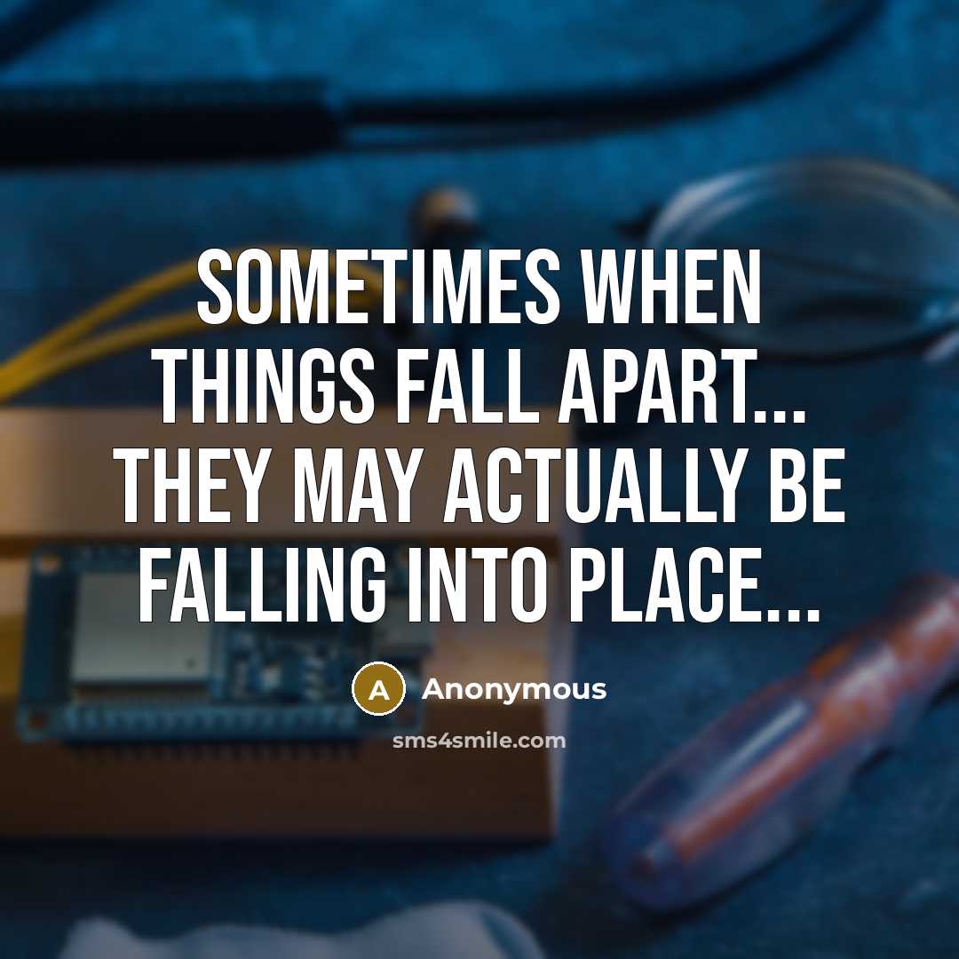 “Sometimes when things fall apart... They may actually be falling into place...” quote by Anonymous