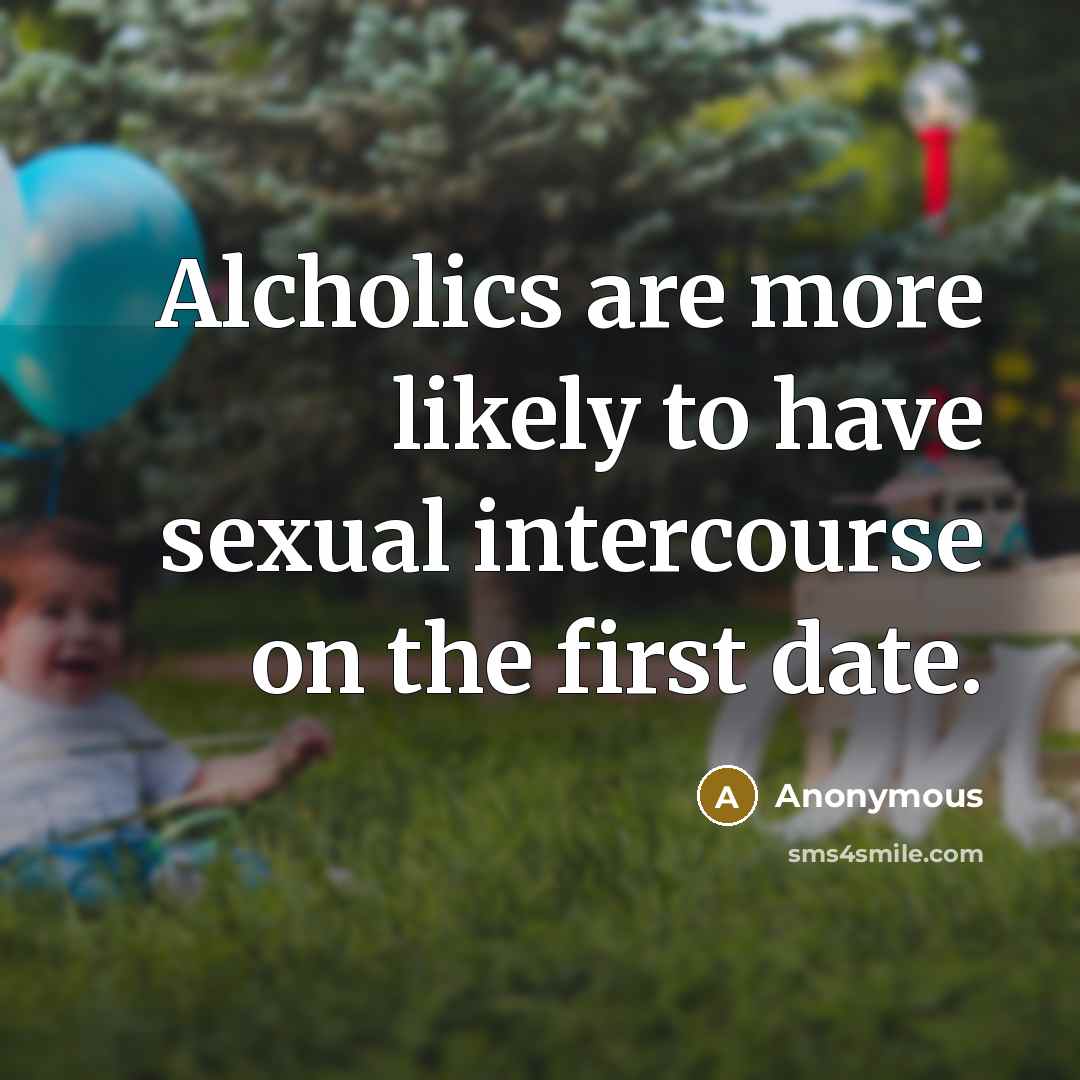 “Alcholics are more likely to have sexual intercourse on the…” quote by Anonymous
