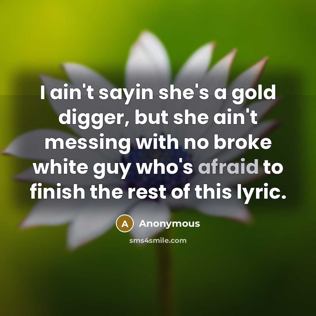 “I ain't sayin she's a gold digger, but she ain't…” quote by Anonymous