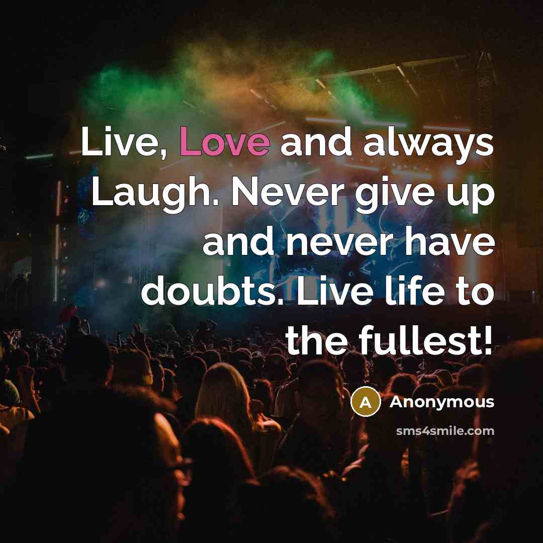 “Live, Love and always Laugh. Never give up and never…” quote by Anonymous