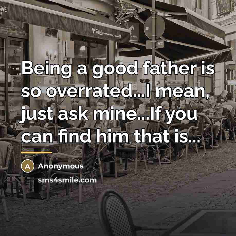 “Being a good father is so overrated...I mean, just ask…” quote by Anonymous