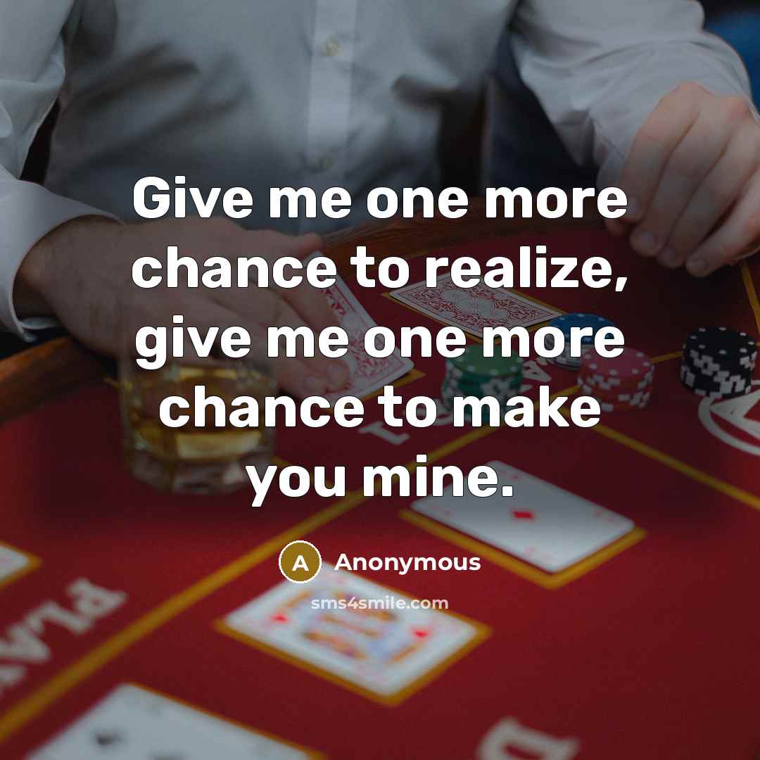 “Give me one more chance to realize, give me one more chance to make you mine.” quote by Anonymous