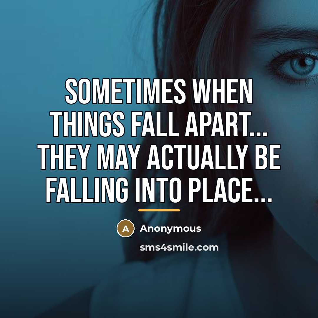 “Sometimes when things fall apart... They may actually be falling…” quote by Anonymous