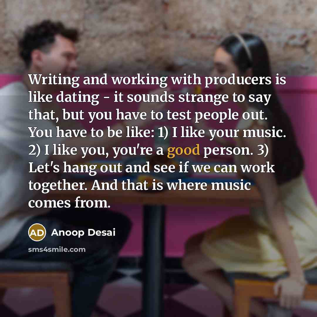 “Writing and working with producers is like dating - it…” quote by Anoop Desai