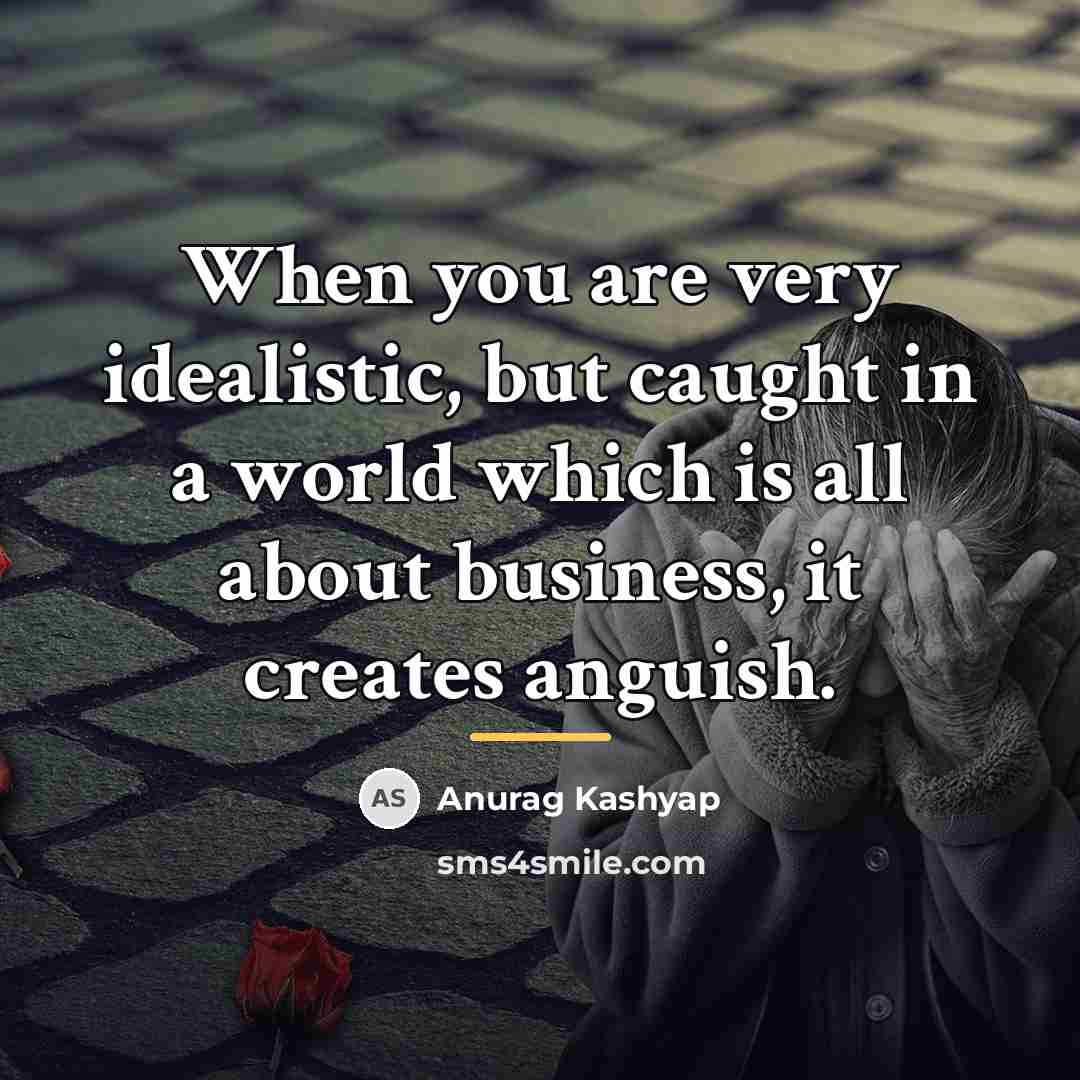 “When you are very idealistic, but caught in a world…” quote by Anurag Kashyap