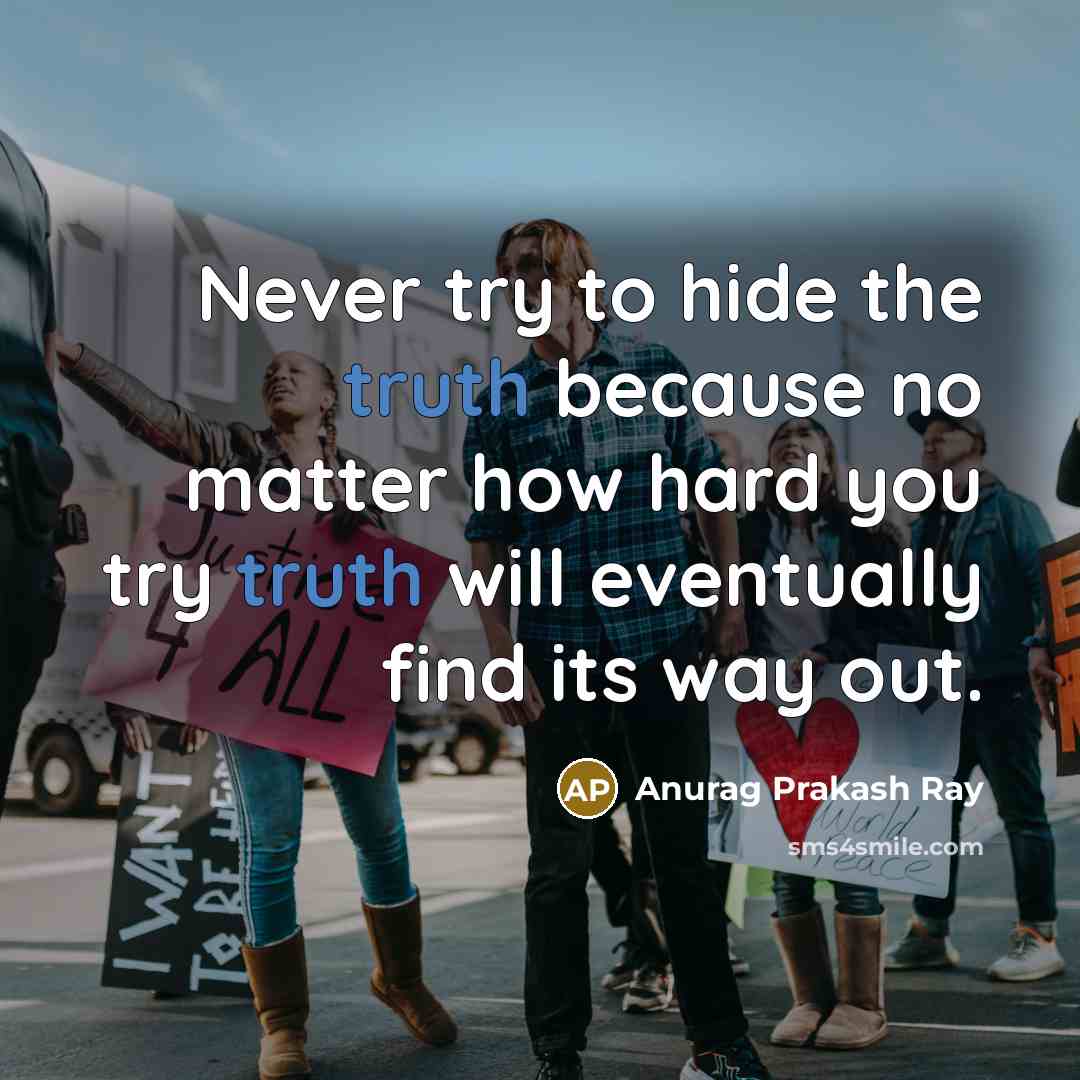 “Never try to hide the truth because no matter how…” quote by Anurag Prakash Ray