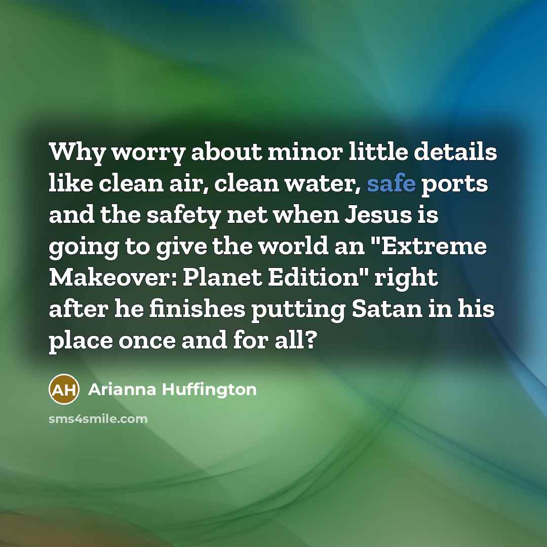 “Why worry about minor little details like clean air, clean…” quote by Arianna Huffington
