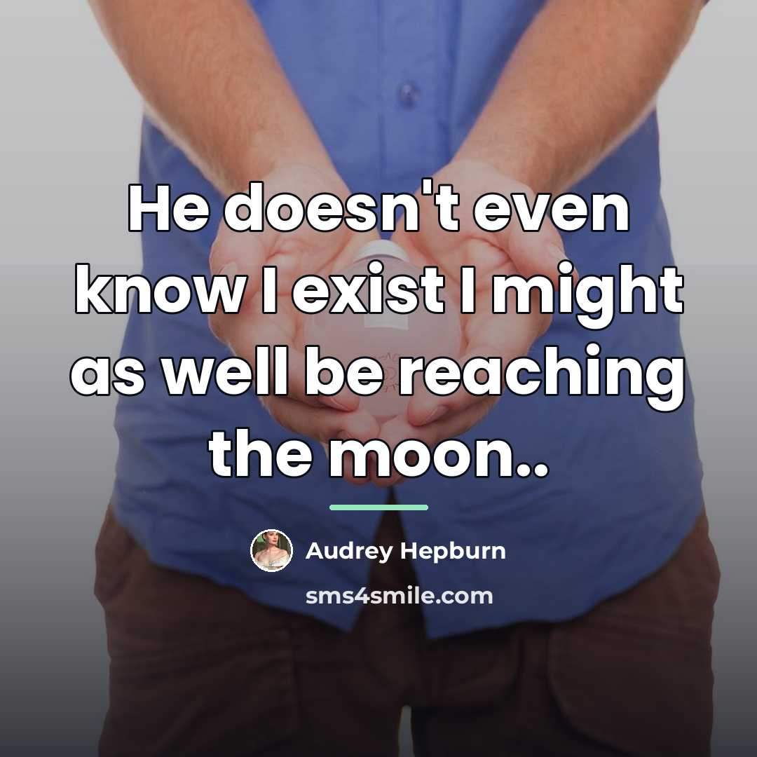 “He doesn't even know I exist I might as well…” quote by Audrey Hepburn