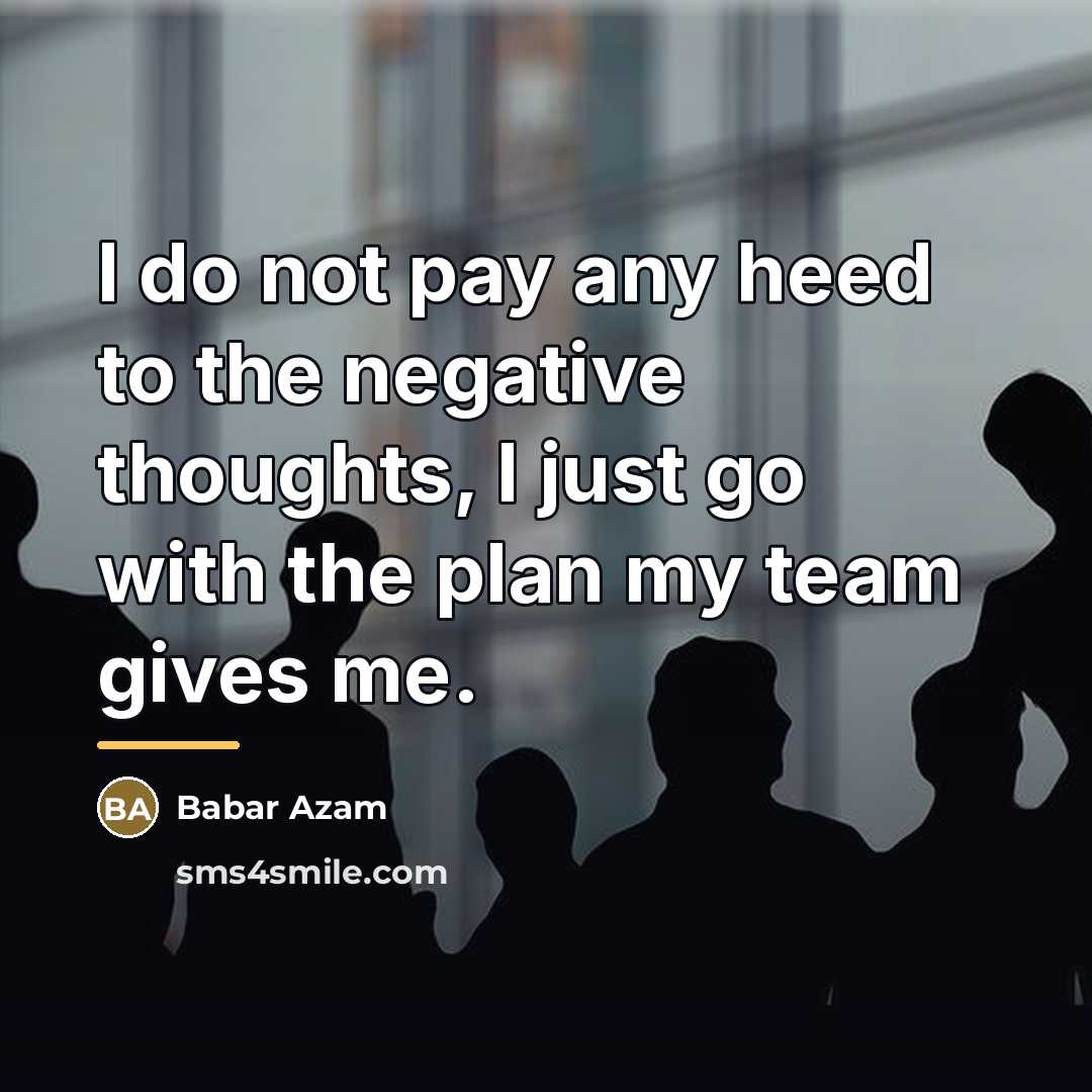 “I do not pay any heed to the negative thoughts,…” quote by Babar Azam