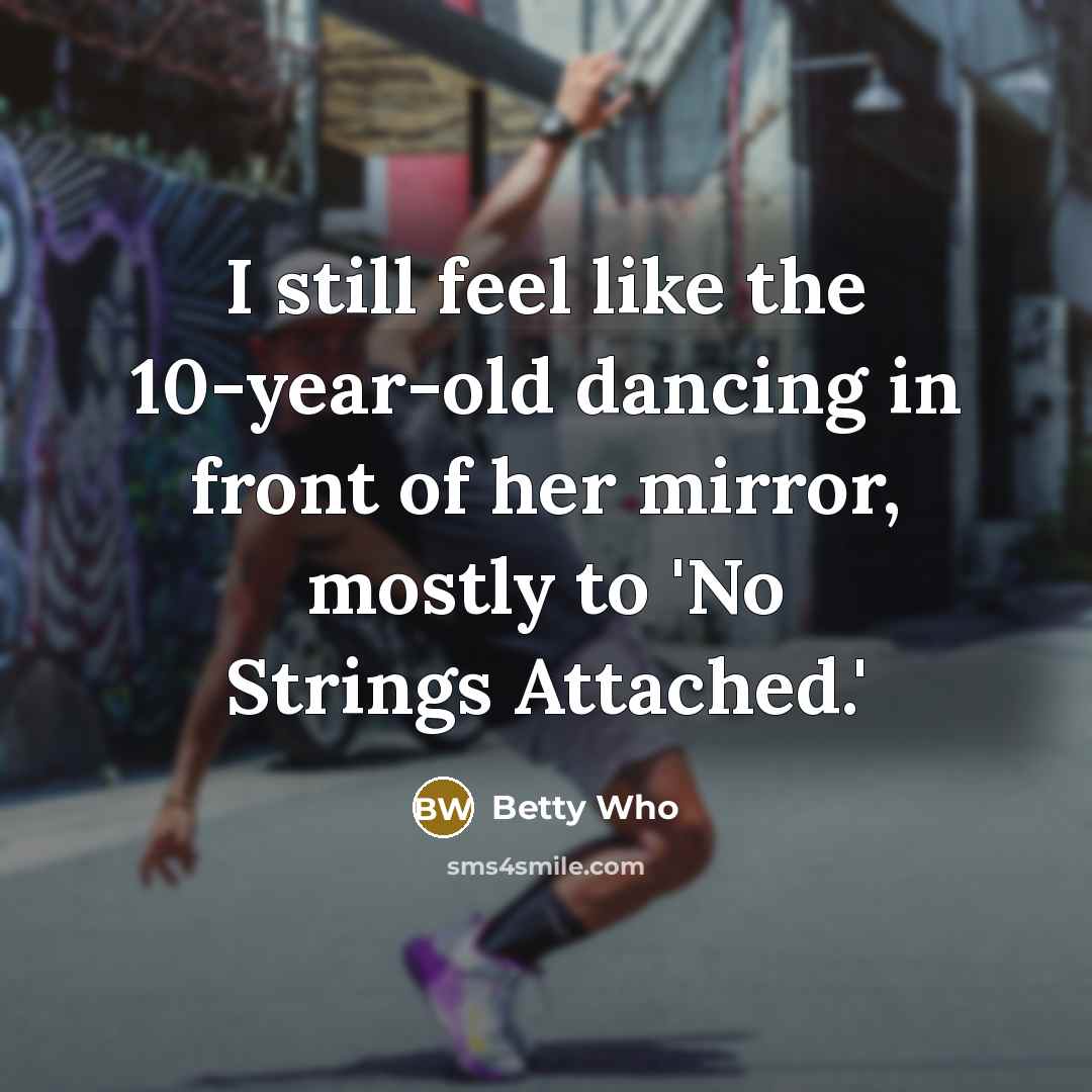 “I still feel like the 10-year-old dancing in front of…” quote by Betty Who
