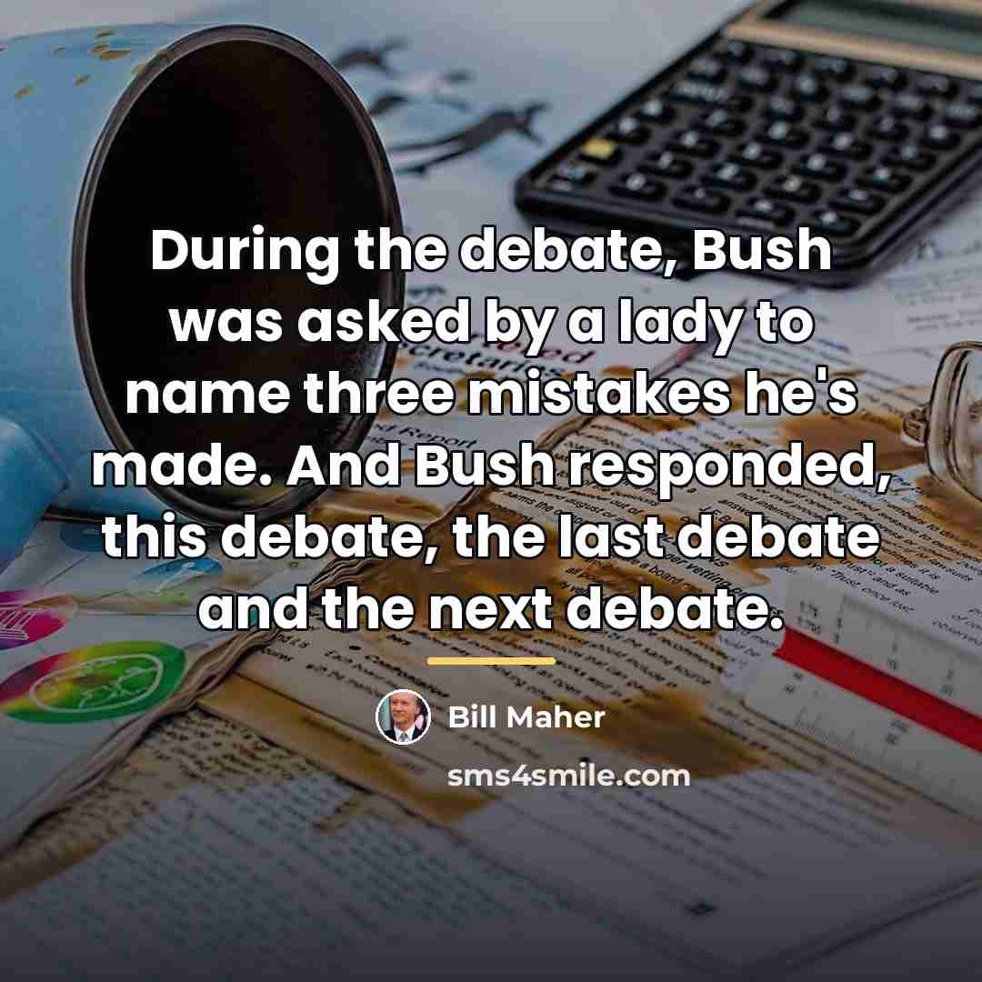 “During the debate, Bush was asked by a lady to…” quote by Bill Maher