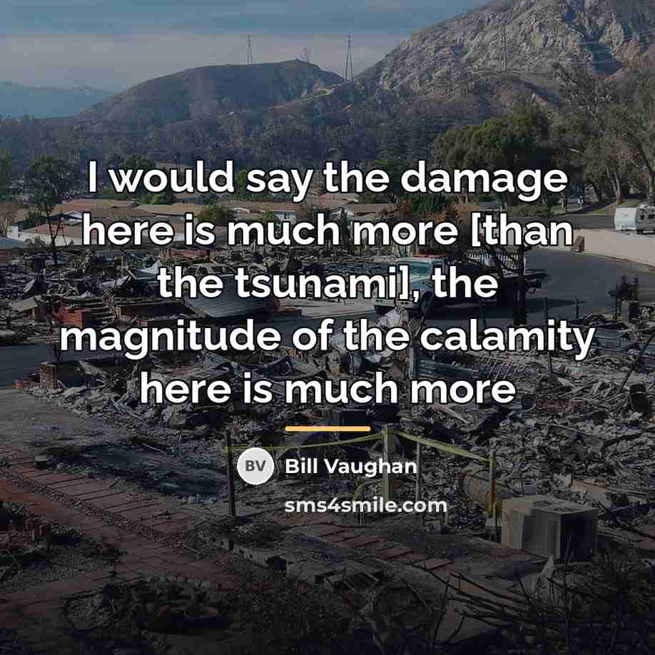 “I would say the damage here is much more [than…” quote by Bill Vaughan