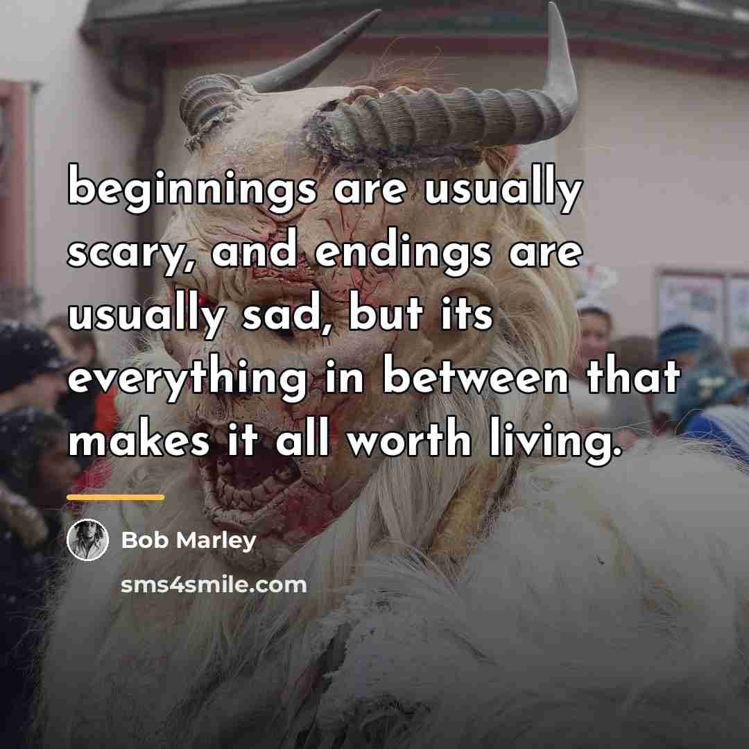 “beginnings are usually scary, and endings are usually sad, but…” quote by Bob Marley