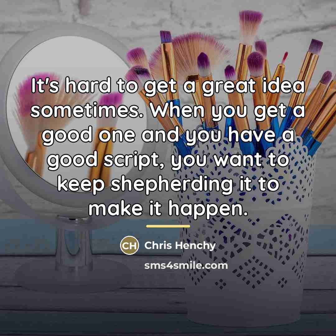 “It's hard to get a great idea sometimes. When you…” quote by Chris Henchy