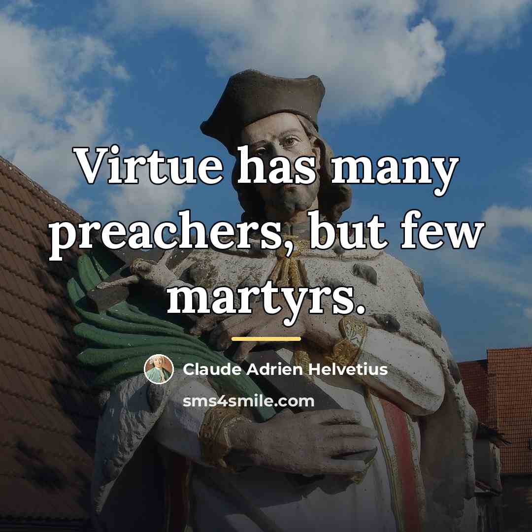“Virtue has many preachers, but few martyrs.…” quote by Claude Adrien Helvetius