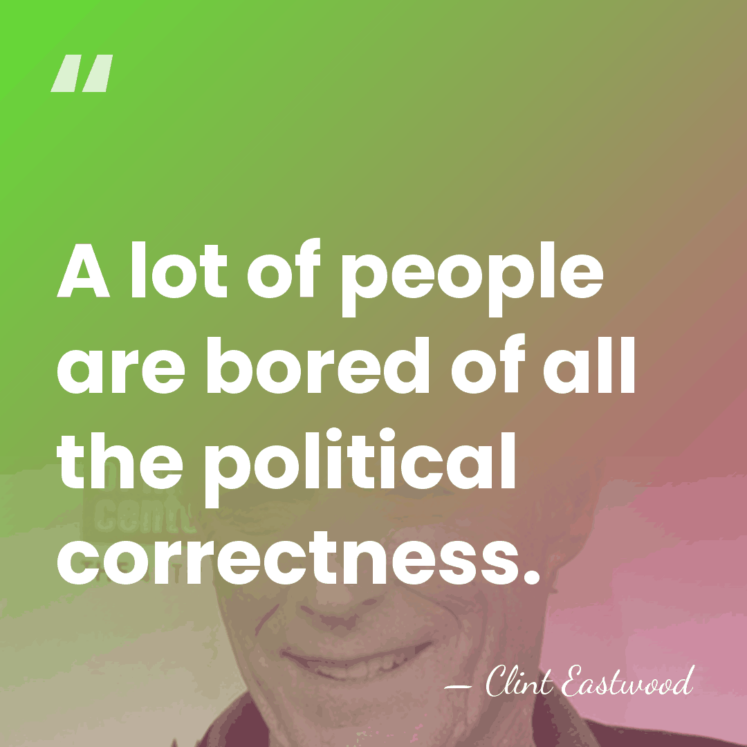 A lot of people are bored of all the political correctness. - Clint Eastwood