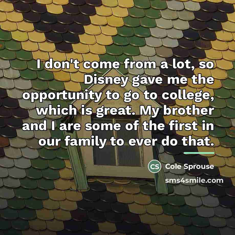 “I don't come from a lot, so Disney gave me…” quote by Cole Sprouse
