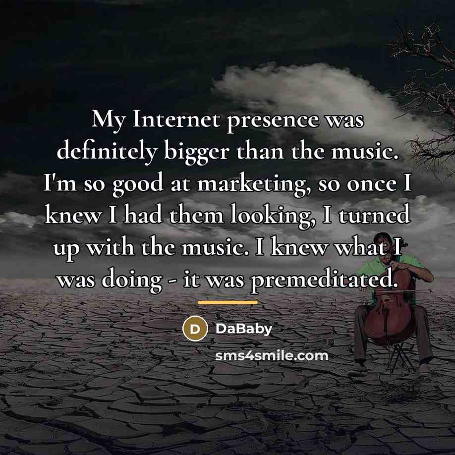 “My Internet presence was definitely bigger than the music. I'm…” quote by DaBaby