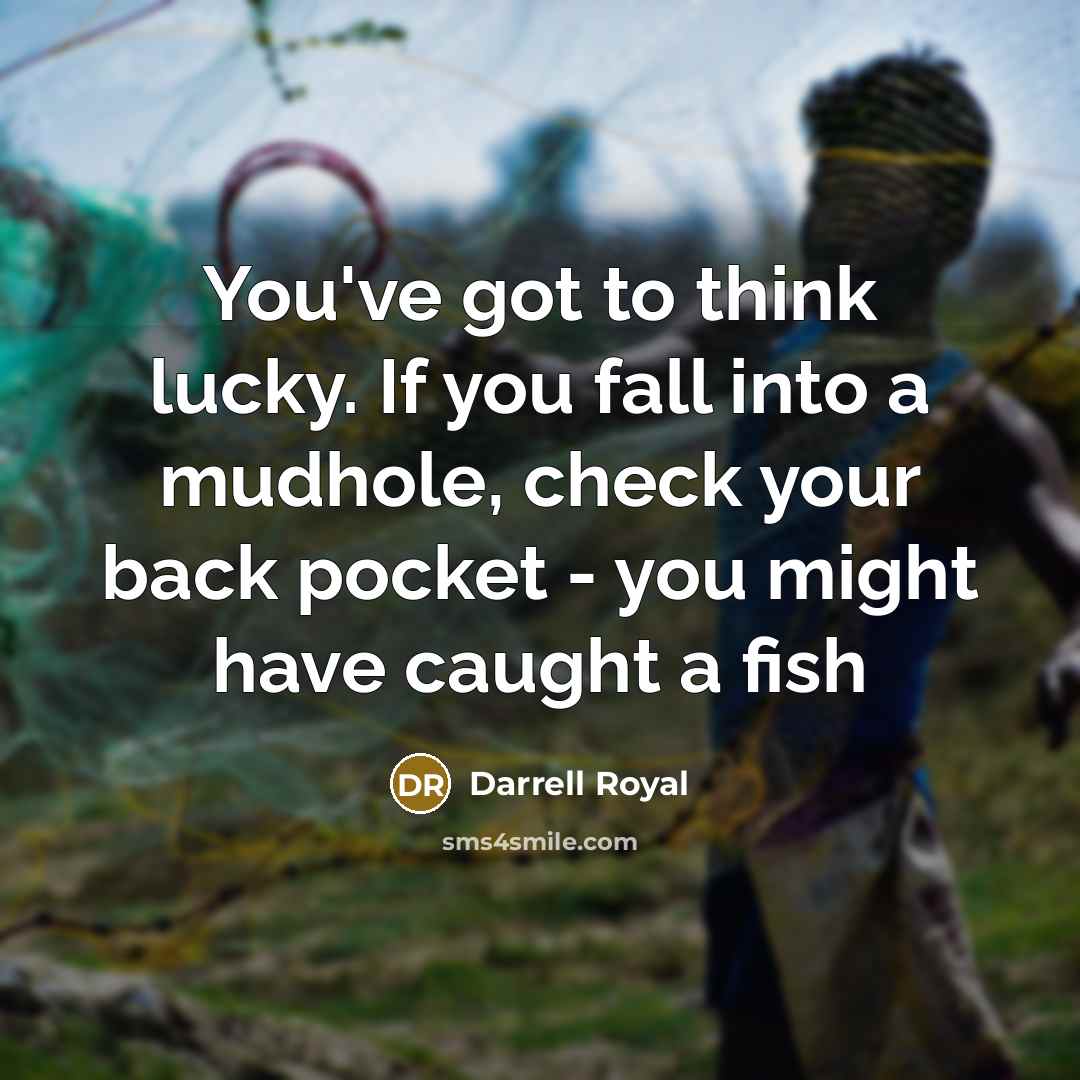“You've got to think lucky. If you fall into a…” quote by Darrell Royal