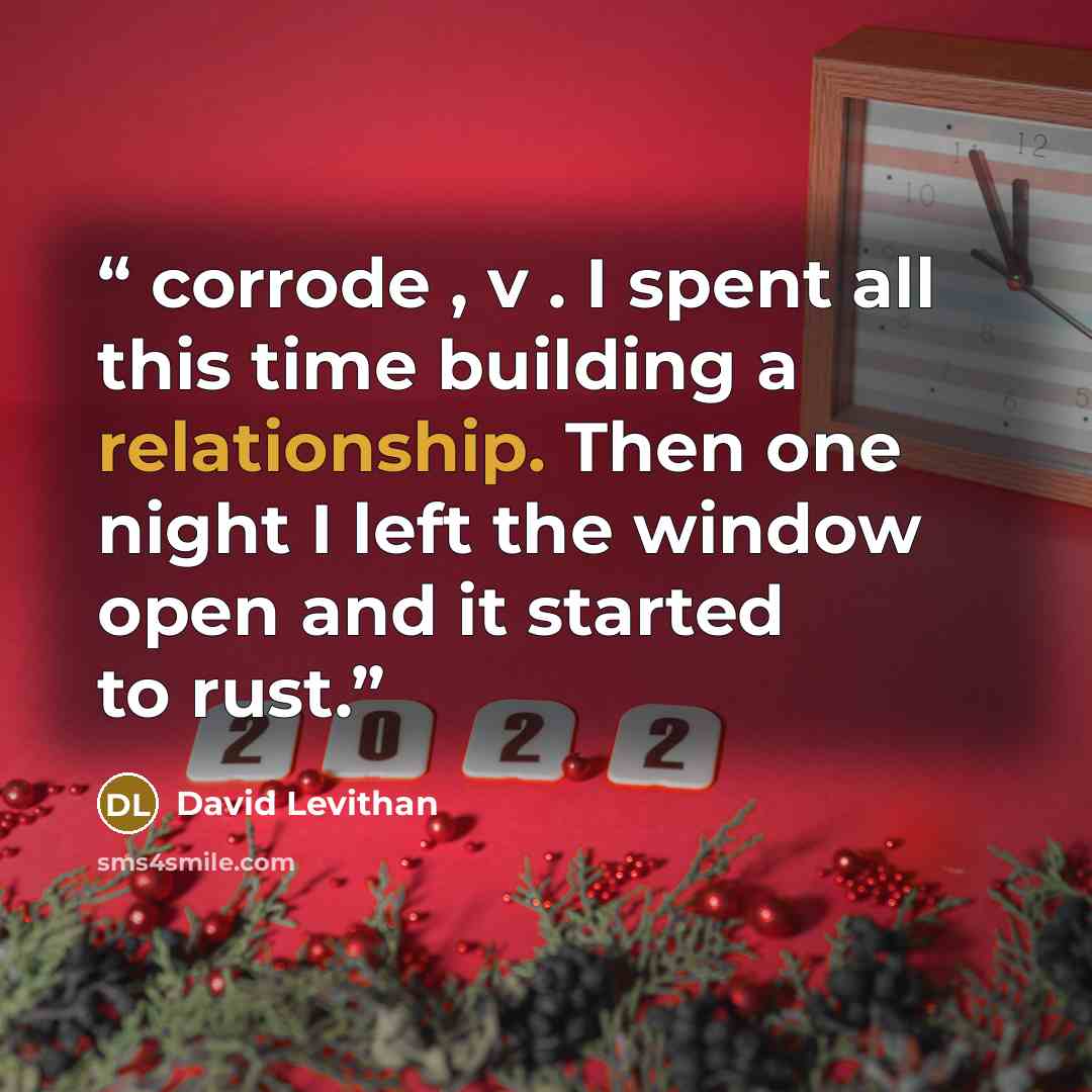 “corrode , v . I spent all this time building a relationship. Then one night I left the window open and it started to rust.” quote by David Levithan