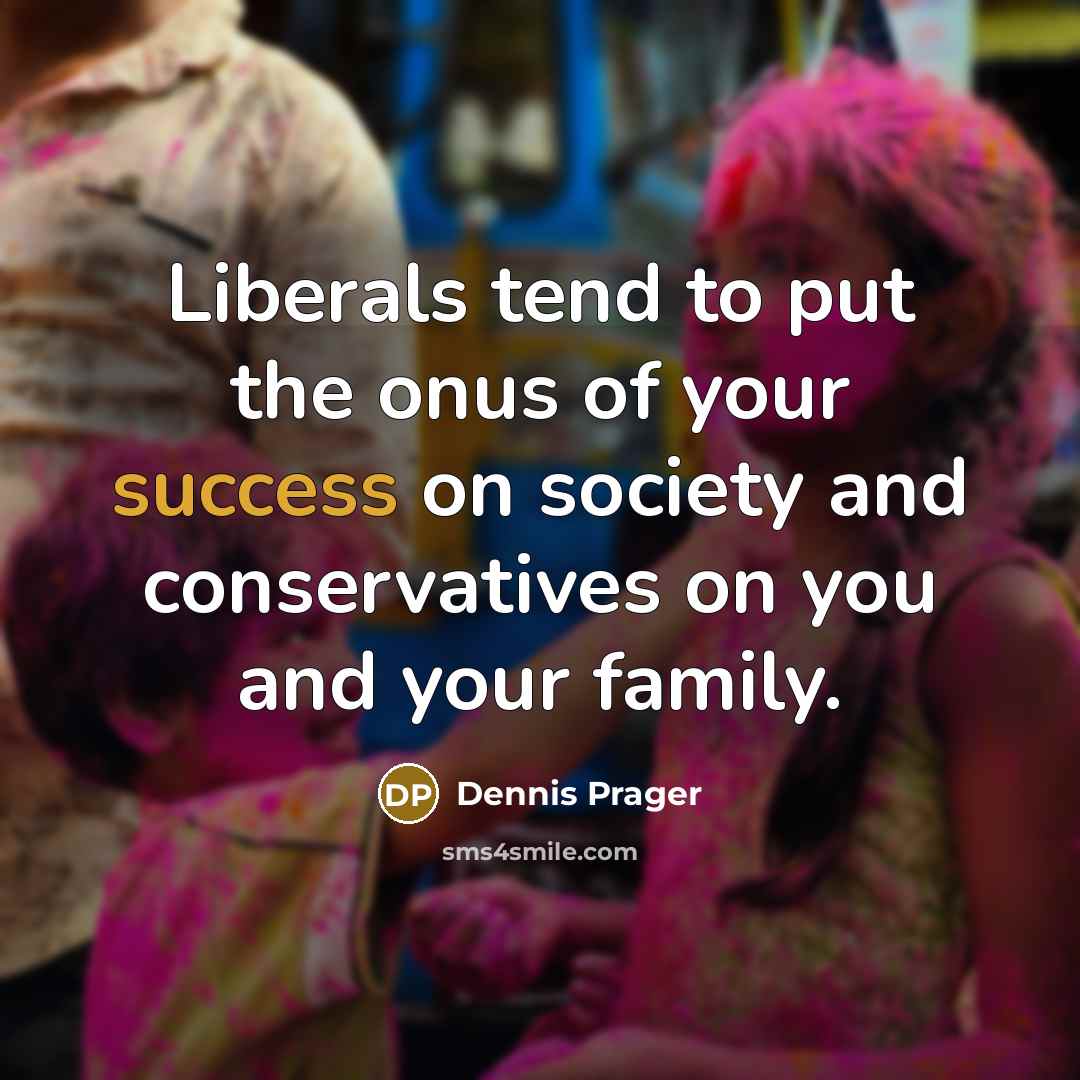 “Liberals tend to put the onus of your success on…” quote by Dennis Prager