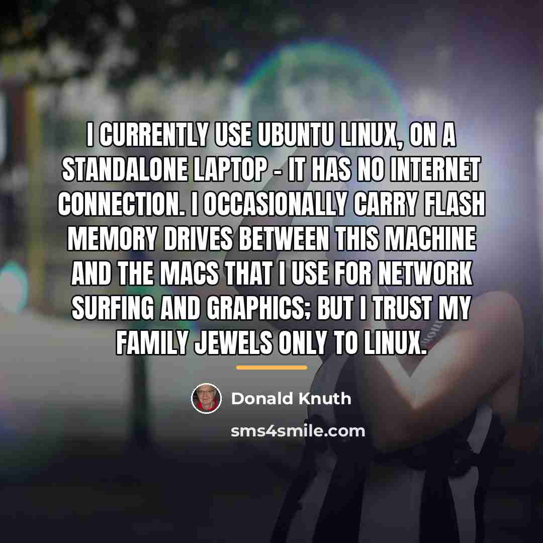 “I currently use Ubuntu Linux, on a standalone laptop -…” quote by Donald Knuth