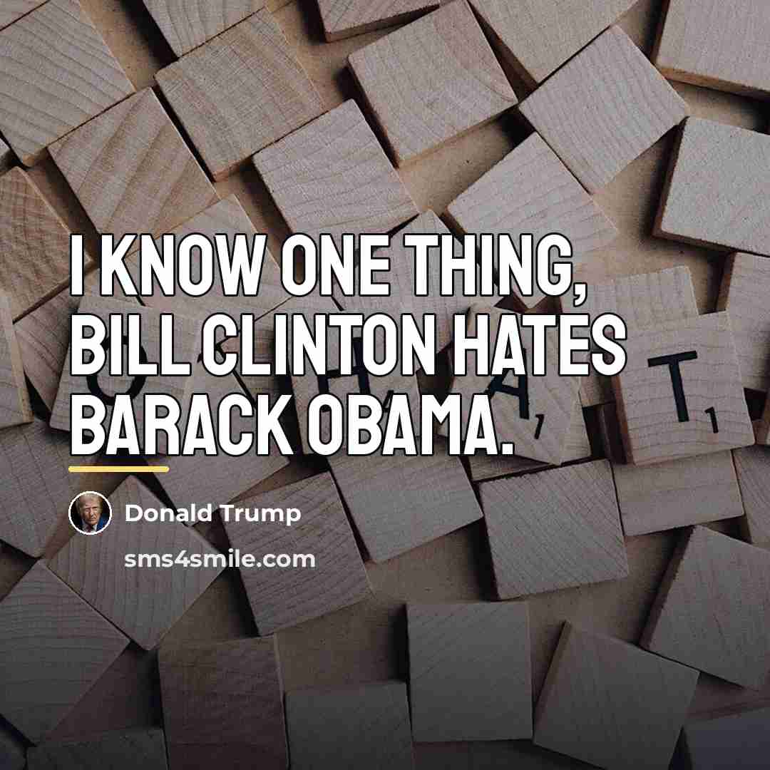 “I know one thing, Bill Clinton hates Barack Obama.…” quote by Donald Trump