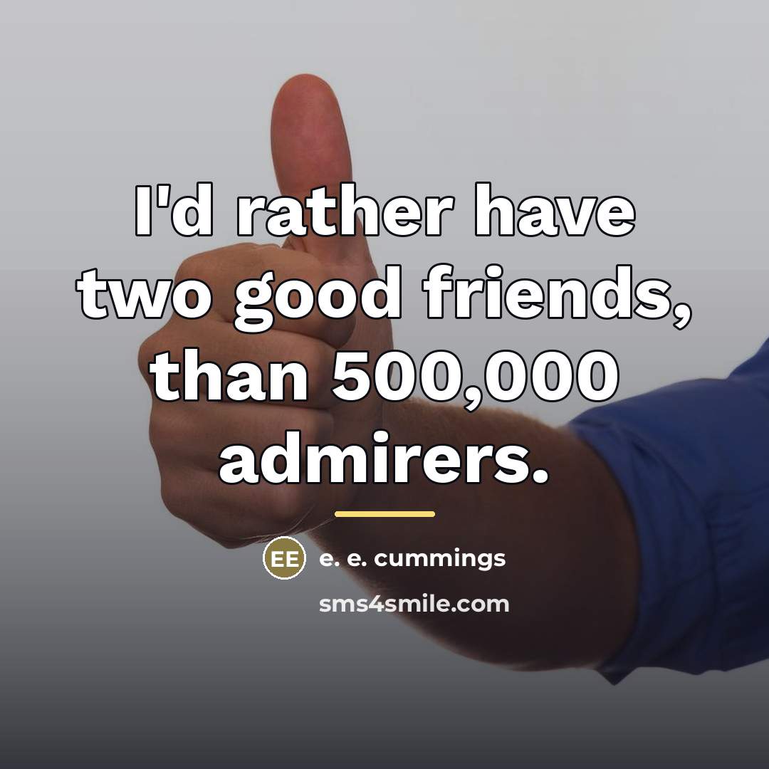 “I'd rather have two good friends, than 500,000 admirers.…” quote by e. e. cummings