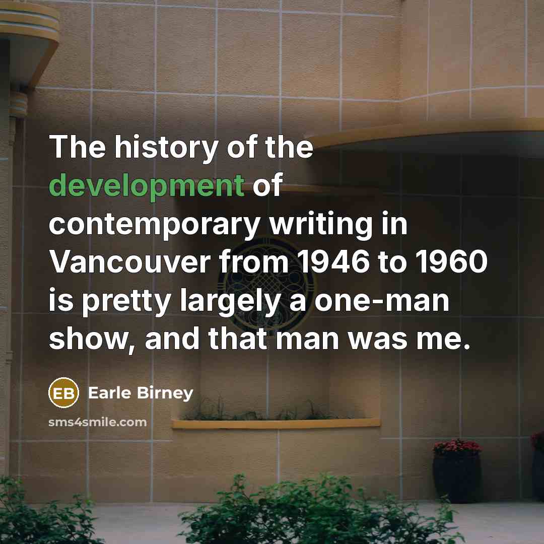 “The history of the development of contemporary writing in Vancouver…” quote by Earle Birney