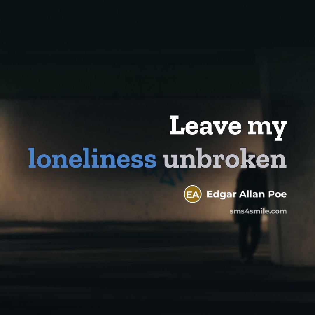 “Leave my loneliness unbroken” quote by Edgar Allan Poe